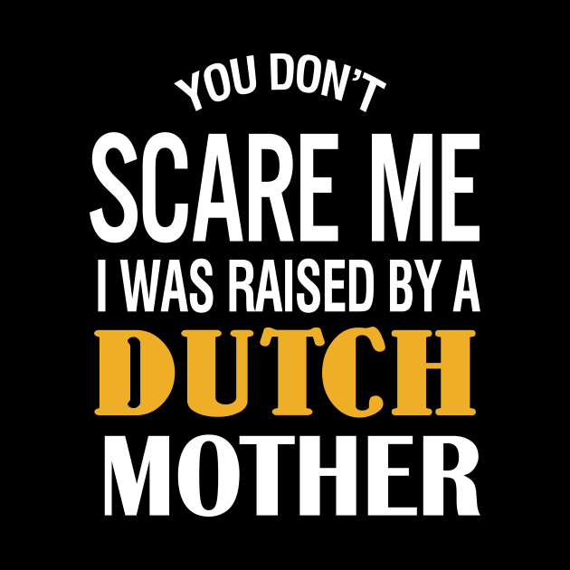 You don't scare me I was raised by a Dutch mother by TeeLand