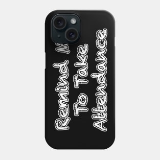 Remind Me to Take Attendance Phone Case