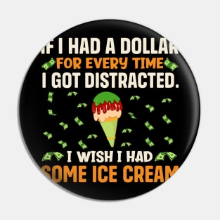 If I had a dollar for every time I got distracted. I wish I had some ice cream Pin