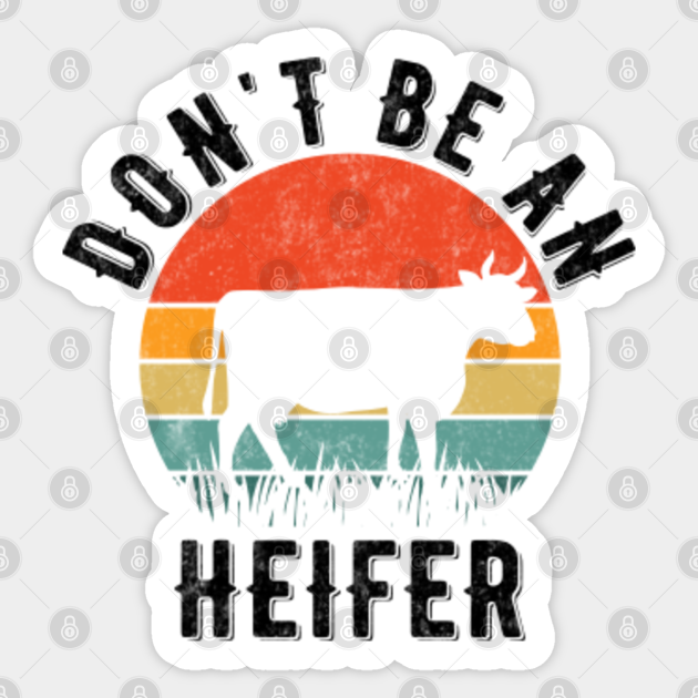 Don't Be An Heifer - Don't Be Salty - Don't Be A Salty Heifer - Dont Be A Salty Heifer - Sticker