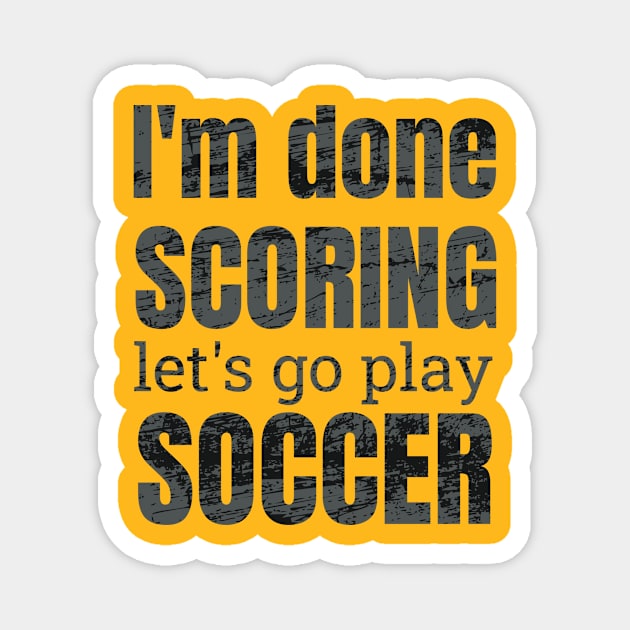 I'm done scoring, let's go play soccer design Magnet by NdisoDesigns