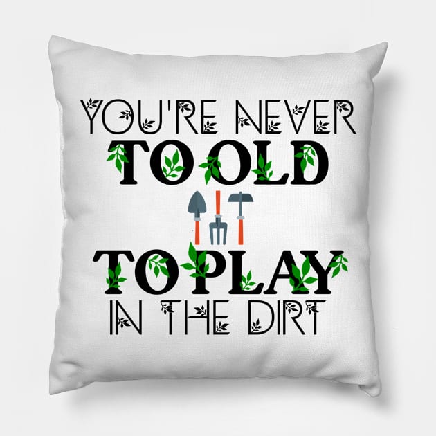 You are never to old to play in the dirt, garden Pillow by Jabinga