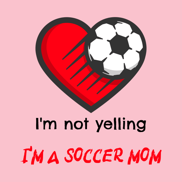 I'm not yelling, I'm a soccer mom by Designs by Eliane