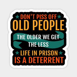 Don't piss off old people the older we get the less life in prison is a deterrent Magnet