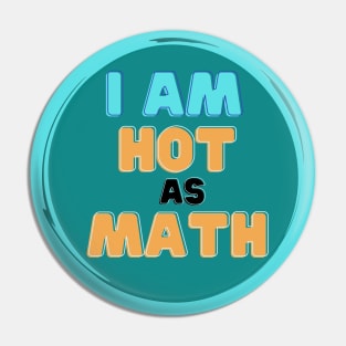 I Am Hot As Math Pin