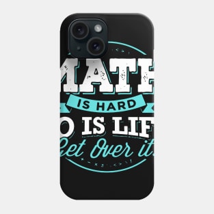 MATH IS HARD SO IS LIFE GET OVER IT Phone Case