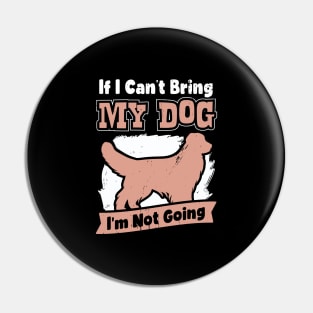 If I Can't Bring My Dog I'm Not Going Pin