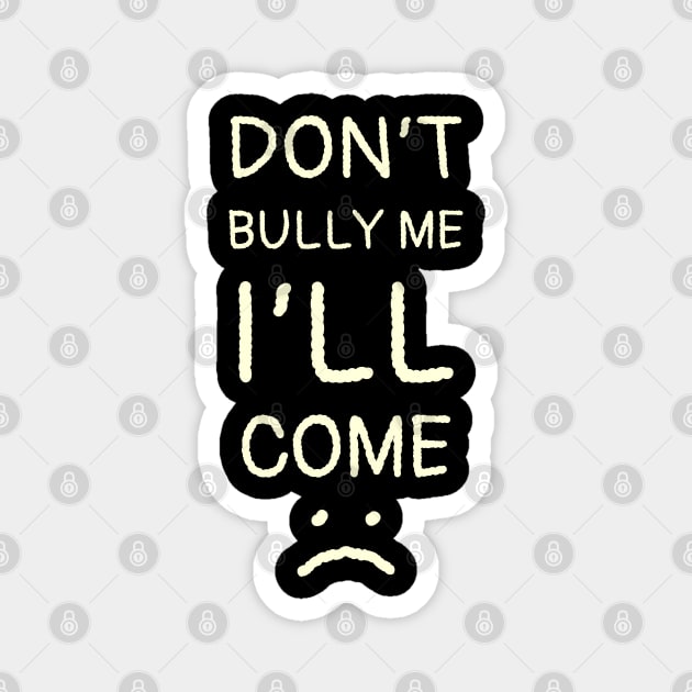 Dont Bully Me I'll Come - Thin Hand Write Style NYS Magnet by juragan99trans