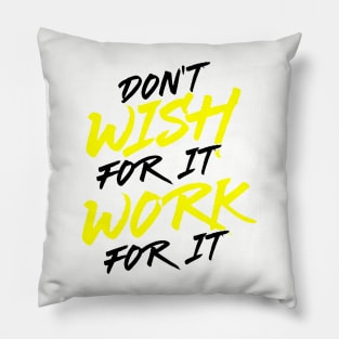 Don't Wish for It, Work for It Pillow