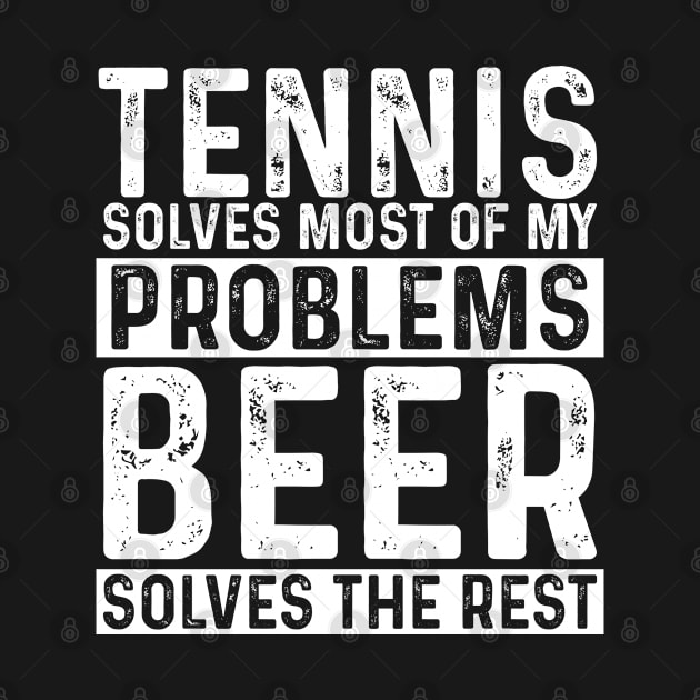 Tennis - Tennis Solves Most Of My Problems Beer Solves The Rest by Kudostees