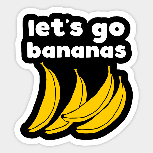 Let's Go Bananas - Funny Slogan - Sticker