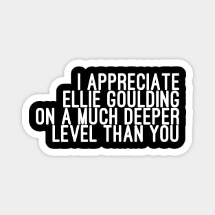 I Appreciate Ellie Goulding on a Much Deeper Level Than You Magnet