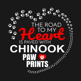 The Road To My Heart Is Paved With Chinook Paw Prints - Gift For CHINOOK Dog Lover T-Shirt