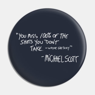 "You miss 100% of the shots you don't take - Wayne Gretzky" - Michael Scott Pin