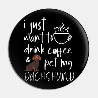 I Just Want To Drink Coffee And Pet My Dachshund Pin