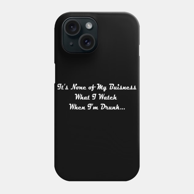 It's None of My Business What I Watch When I'm Drunk Phone Case by TheHorrorBasementPodcast