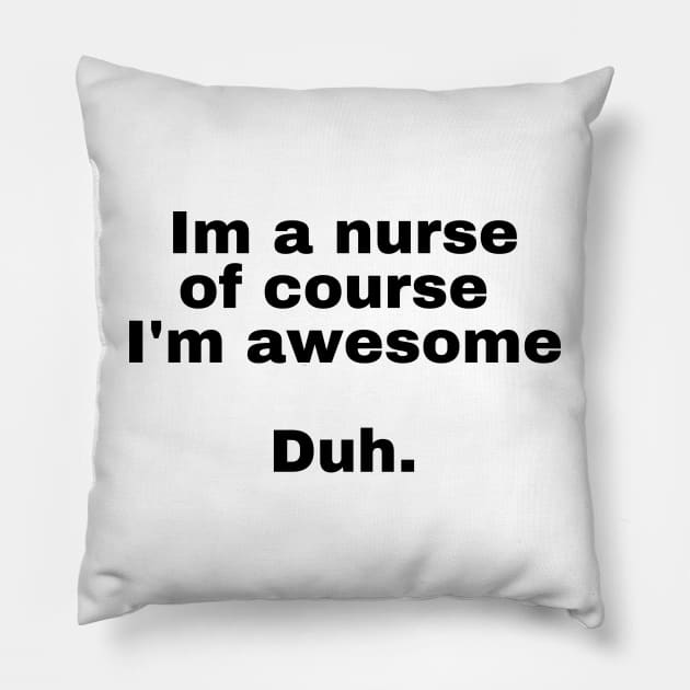 I'm a nurse of course im awesome Duh. Pillow by perthesun