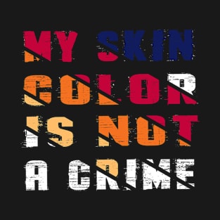 My Skin Color is Not A Crime T-Shirt