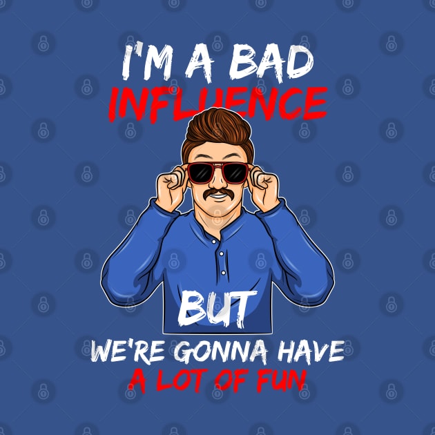 I'm a Bad Influence sarcastic Bad Boy bad idea gift idea present by MARESDesign