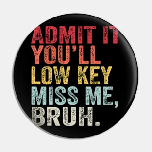 Admit It You'Ll Low Key Miss Me Bruh Pin