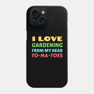 I Love Gardening From Head Tomatoes - Funny Gardening Pun Phone Case