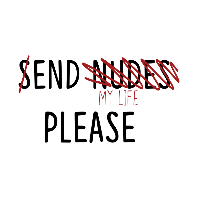 Send Nudes (end my life) by LightandKhaos