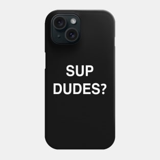 Sup Dudes? Phone Case