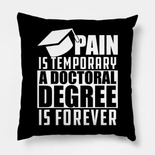 Doctoral Degree - Pain is temporary doctoral degree is permanent Pillow