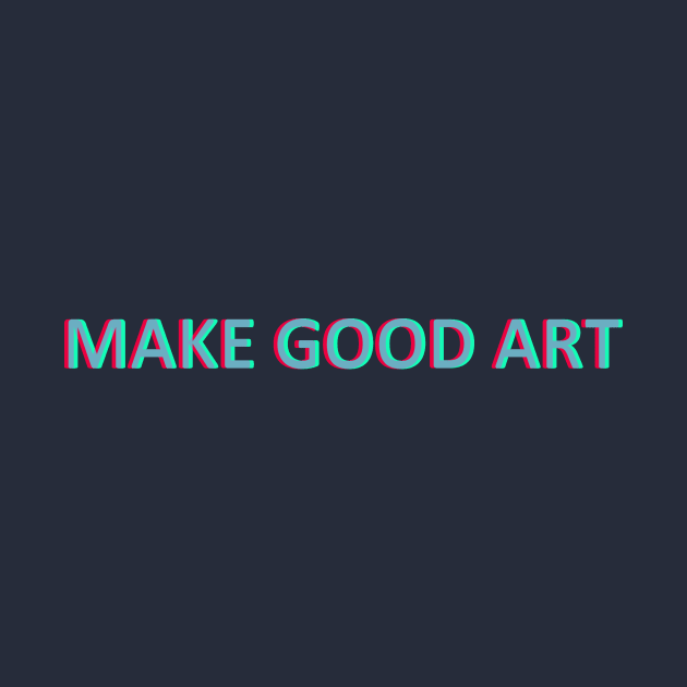 MAKE GOOD ART by hkxdesign