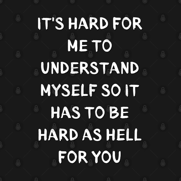 It's Hard for me to understand myself so it to has be hard as hell for you by Klau