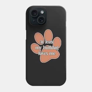 At least my bulldog loves me Phone Case