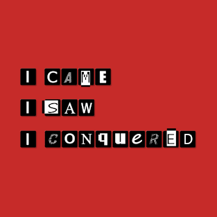 I came, I saw, I conquered. T-Shirt