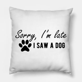 Dog - Sorry I'm late I saw a dog Pillow