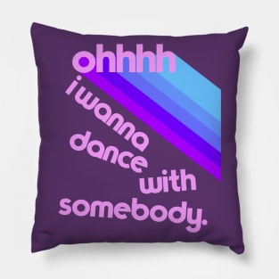 Ohhhhh I Wanna Dance With Somebody Pillow