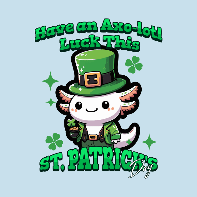 Axolotl St Patrick's Day - Have Axo-lotl Luck! by Yesteeyear