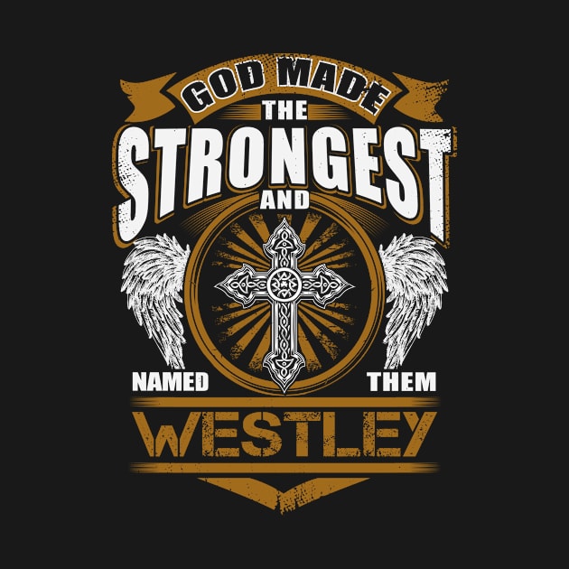 Westley Name T Shirt - God Found Strongest And Named Them Westley Gift Item by reelingduvet