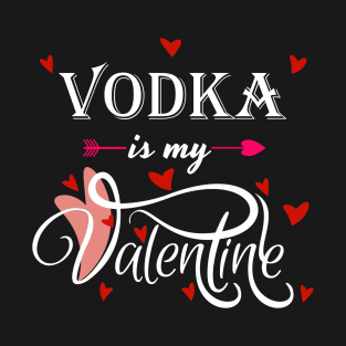 Vodka Is My Valentine - Valentines Day Alcohol Lover T-Shirt