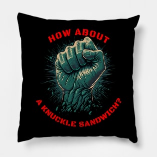 How about a knuckle sandwich? Pillow