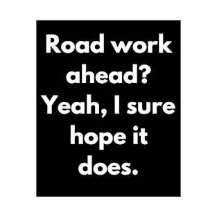 Funny Vines - Road Work Ahead? Yeah, I Sure Hope It Does T-Shirt