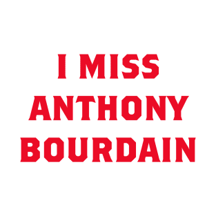 I Miss Anthony Bourdain T-Shirt