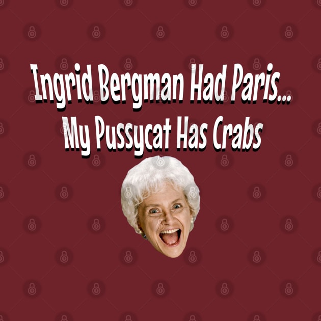 Ingrid Bergman Had Paris, My Pussycat Has Crabs by Golden Girls Quotes