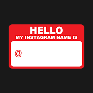 Hello My Name Is - Instagram Edition T-Shirt