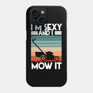 I'M SEXY AND I MOW IT Phone Case