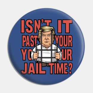 Isn't It Past Your Jail Time Trump Pin