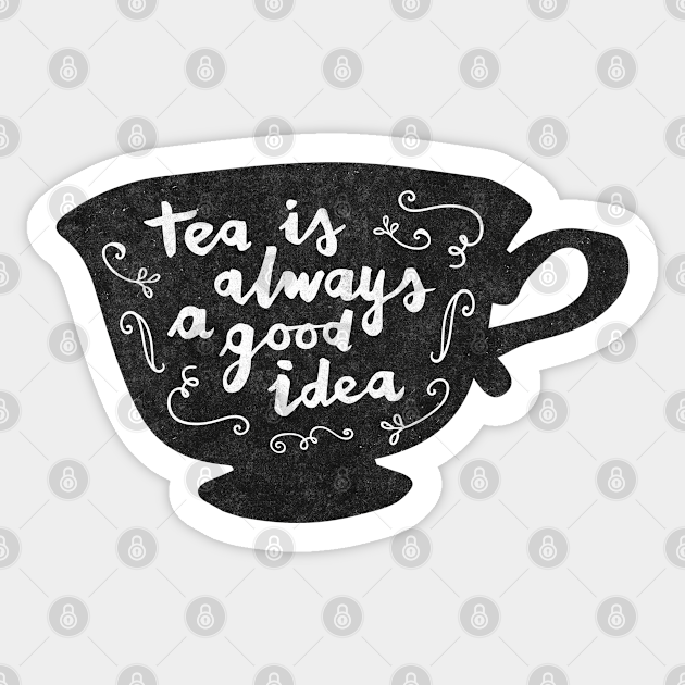 Tea Is Always A Good Idea - Tea - Sticker