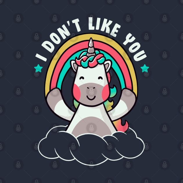 I Don't Like You - Funny Unicorn Quote Gift by eduely