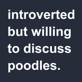 Introverted But Willing To Discuss Poodles T-Shirt