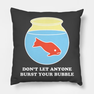 Don't Let Anyone Burst Your Bubble Fish Pillow