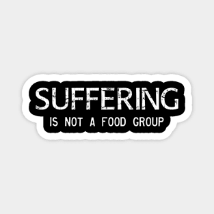 Suffering is not a food group Magnet