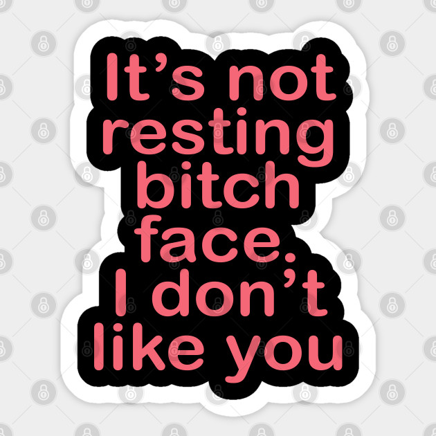 It S Not Resting Bitc Face I Hate You Funny Quote Resting